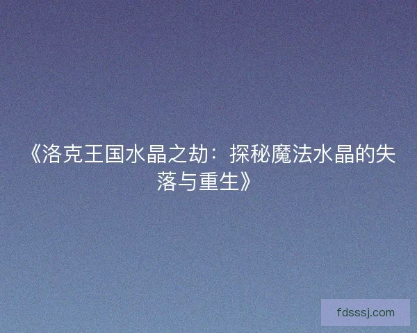 《洛克王国水晶之劫：探秘魔法水晶的失落与重生》